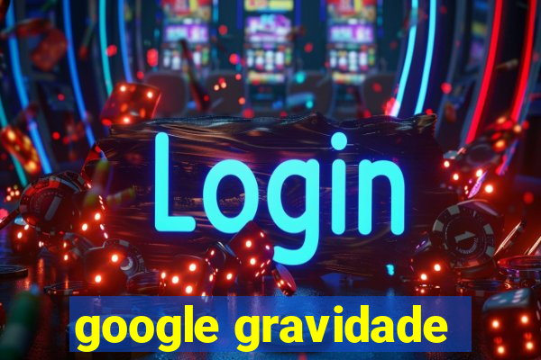 google gravidade